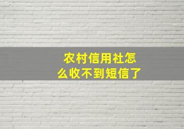 农村信用社怎么收不到短信了