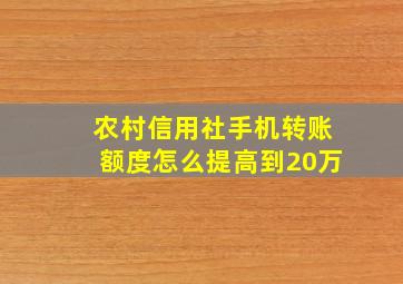 农村信用社手机转账额度怎么提高到20万