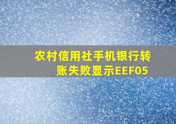 农村信用社手机银行转账失败显示EEF05