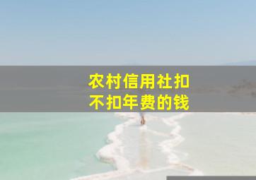 农村信用社扣不扣年费的钱