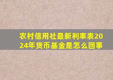 农村信用社最新利率表2024年货币基金是怎么回事