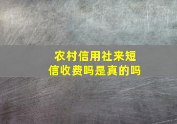 农村信用社来短信收费吗是真的吗