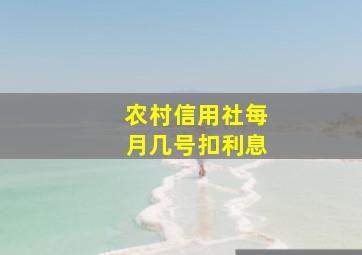 农村信用社每月几号扣利息