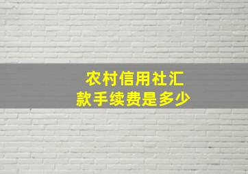 农村信用社汇款手续费是多少