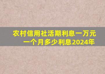 农村信用社活期利息一万元一个月多少利息2024年