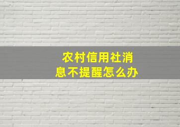 农村信用社消息不提醒怎么办