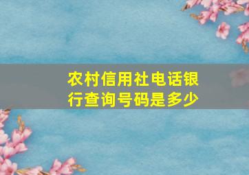 农村信用社电话银行查询号码是多少