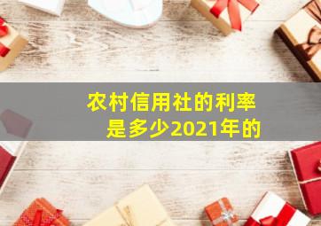 农村信用社的利率是多少2021年的