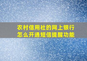 农村信用社的网上银行怎么开通短信提醒功能