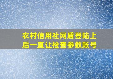 农村信用社网盾登陆上后一直让检查参数账号