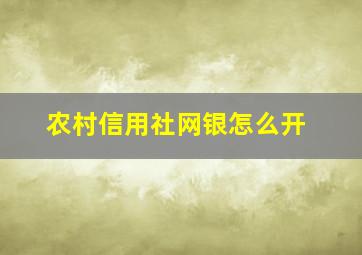 农村信用社网银怎么开