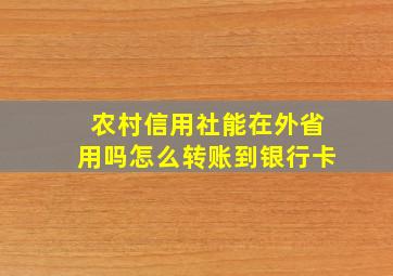 农村信用社能在外省用吗怎么转账到银行卡