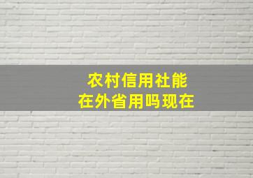 农村信用社能在外省用吗现在