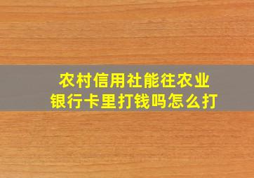 农村信用社能往农业银行卡里打钱吗怎么打