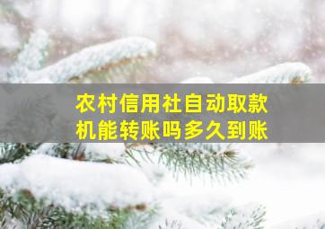 农村信用社自动取款机能转账吗多久到账