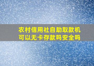 农村信用社自助取款机可以无卡存款吗安全吗