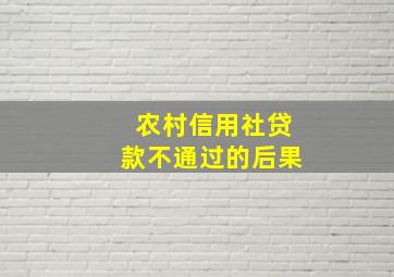 农村信用社贷款不通过的后果