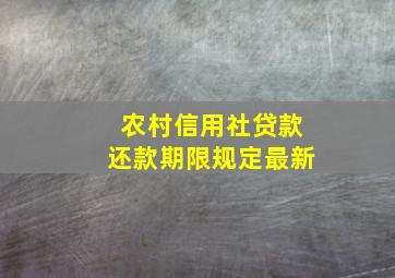 农村信用社贷款还款期限规定最新