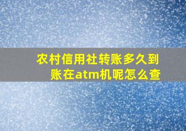 农村信用社转账多久到账在atm机呢怎么查