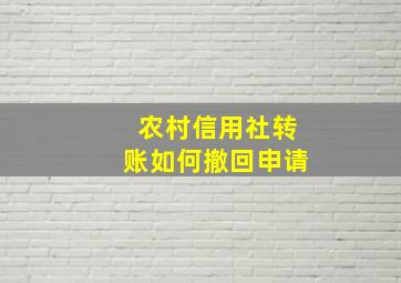 农村信用社转账如何撤回申请