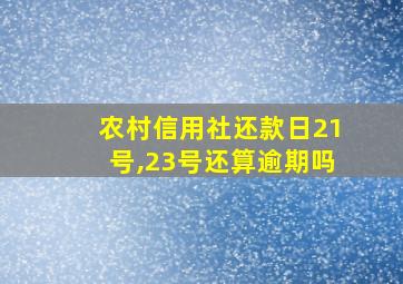 农村信用社还款日21号,23号还算逾期吗