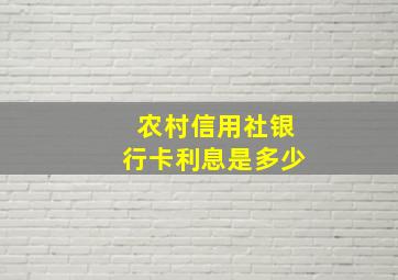 农村信用社银行卡利息是多少