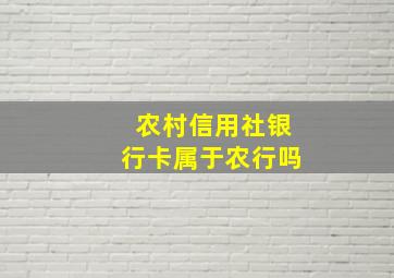 农村信用社银行卡属于农行吗