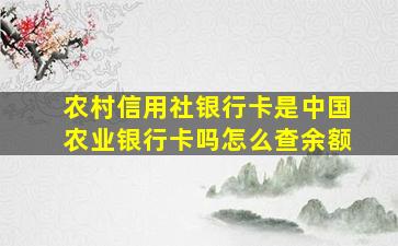 农村信用社银行卡是中国农业银行卡吗怎么查余额