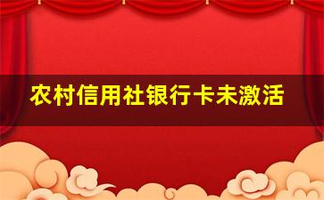 农村信用社银行卡未激活