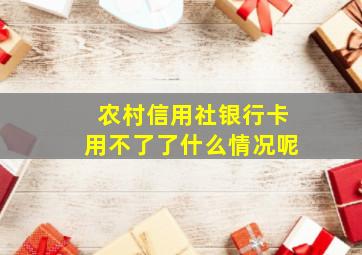 农村信用社银行卡用不了了什么情况呢