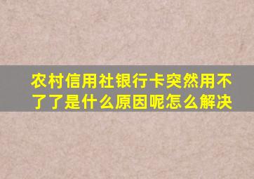 农村信用社银行卡突然用不了了是什么原因呢怎么解决