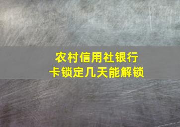 农村信用社银行卡锁定几天能解锁