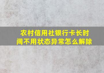 农村信用社银行卡长时间不用状态异常怎么解除