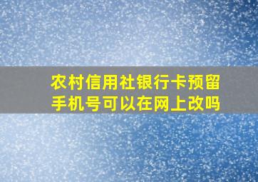 农村信用社银行卡预留手机号可以在网上改吗