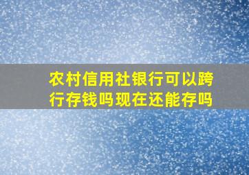 农村信用社银行可以跨行存钱吗现在还能存吗