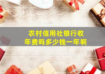 农村信用社银行收年费吗多少钱一年啊