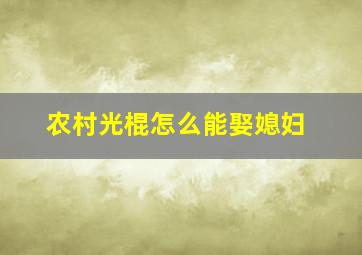 农村光棍怎么能娶媳妇