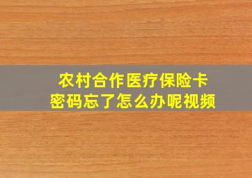 农村合作医疗保险卡密码忘了怎么办呢视频