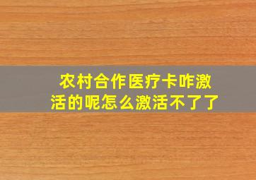 农村合作医疗卡咋激活的呢怎么激活不了了