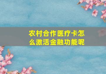 农村合作医疗卡怎么激活金融功能呢