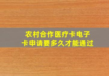 农村合作医疗卡电子卡申请要多久才能通过