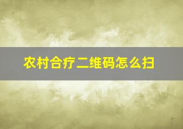 农村合疗二维码怎么扫