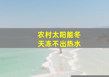 农村太阳能冬天冻不出热水