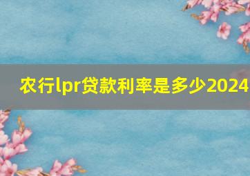 农行lpr贷款利率是多少2024