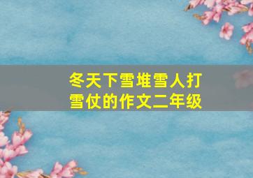 冬天下雪堆雪人打雪仗的作文二年级