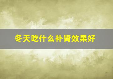 冬天吃什么补肾效果好