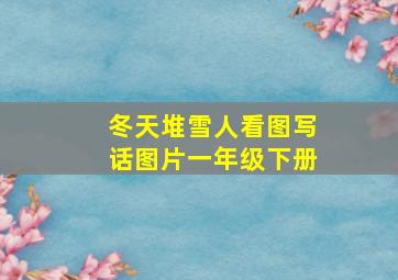 冬天堆雪人看图写话图片一年级下册