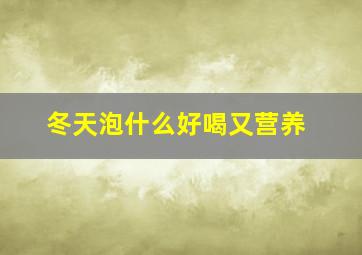 冬天泡什么好喝又营养