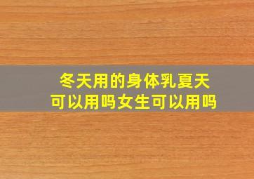 冬天用的身体乳夏天可以用吗女生可以用吗