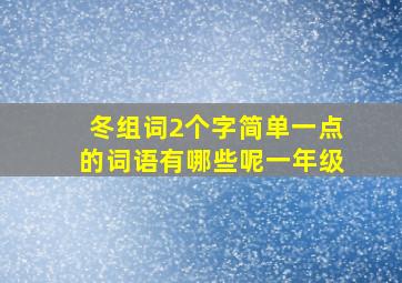 冬组词2个字简单一点的词语有哪些呢一年级